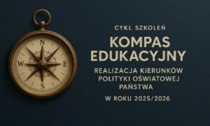 KOMPAS EDUKACYJNY – realizacja kierunków polityki oświatowej państwa na rok szkolny 2025/2026